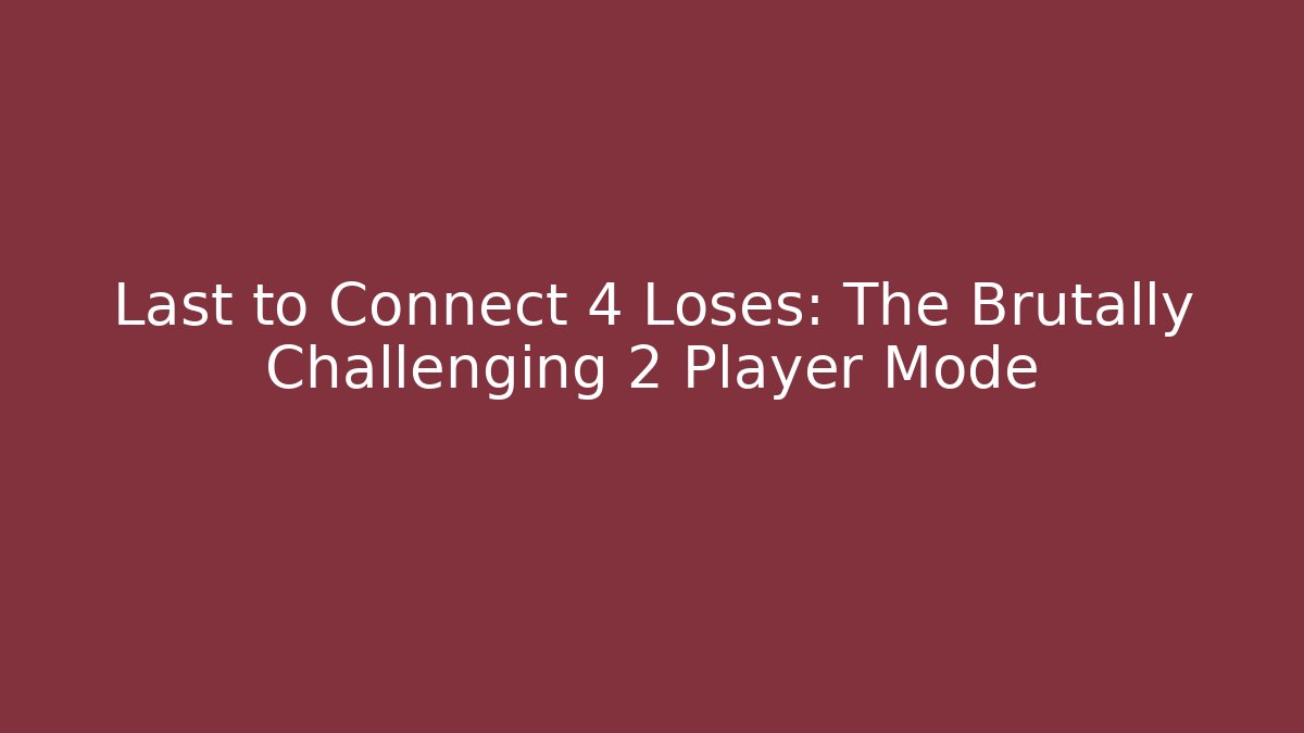 Last to Connect 4 Loses: The Brutally Challenging 2 Player Mode
