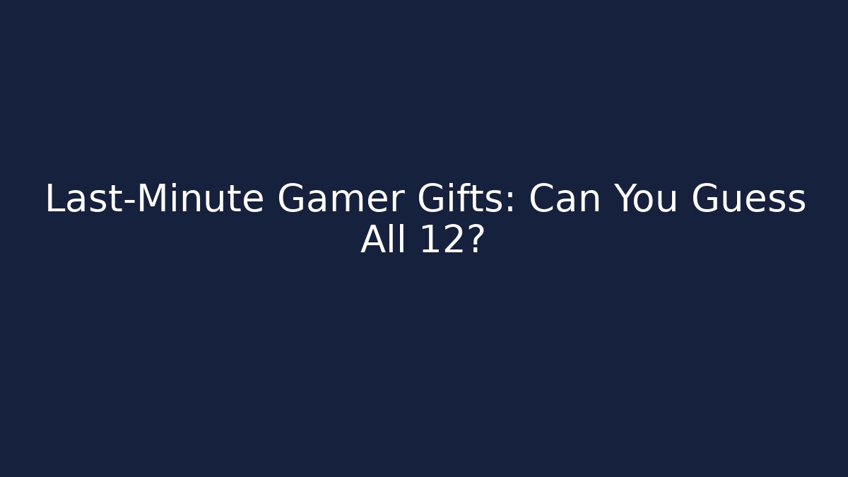 Last-Minute Gamer Gifts: Can You Guess All 12?