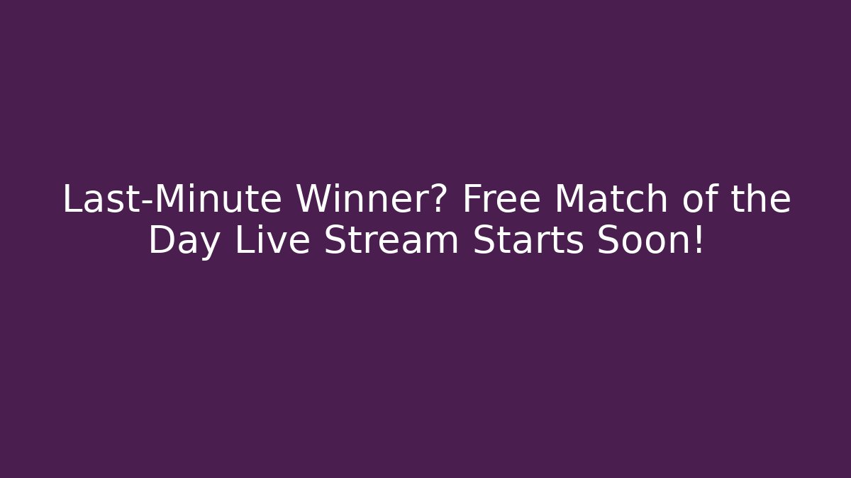 Last-Minute Winner? Free Match of the Day Live Stream Starts Soon!