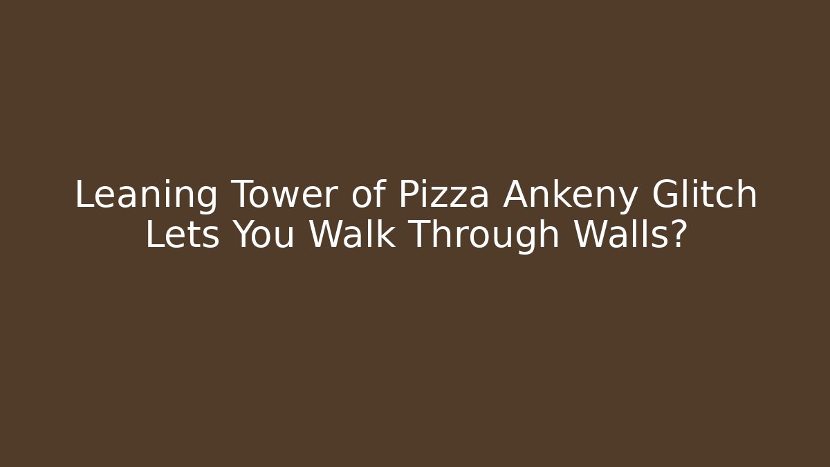Leaning Tower of Pizza Ankeny Glitch Lets You Walk Through Walls?