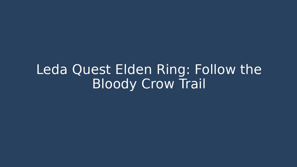 Leda Quest Elden Ring: Follow the Bloody Crow Trail