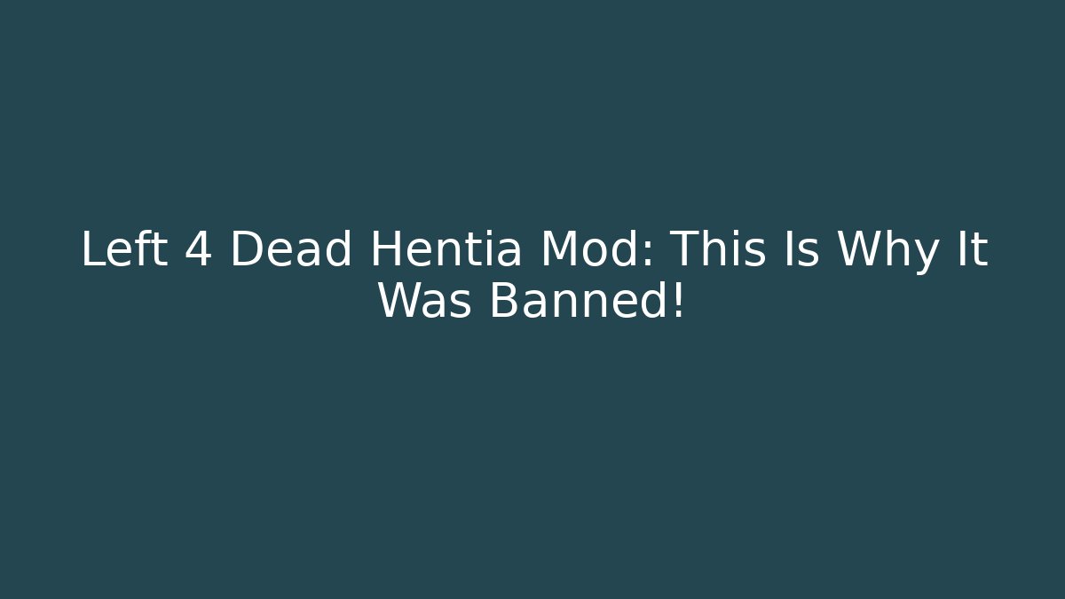 Left 4 Dead Hentia Mod: This Is Why It Was Banned!
