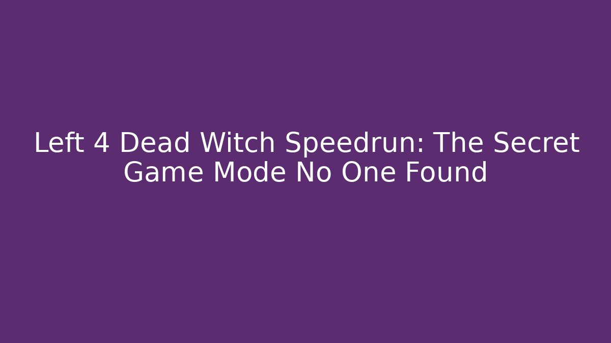 Left 4 Dead Witch Speedrun: The Secret Game Mode No One Found