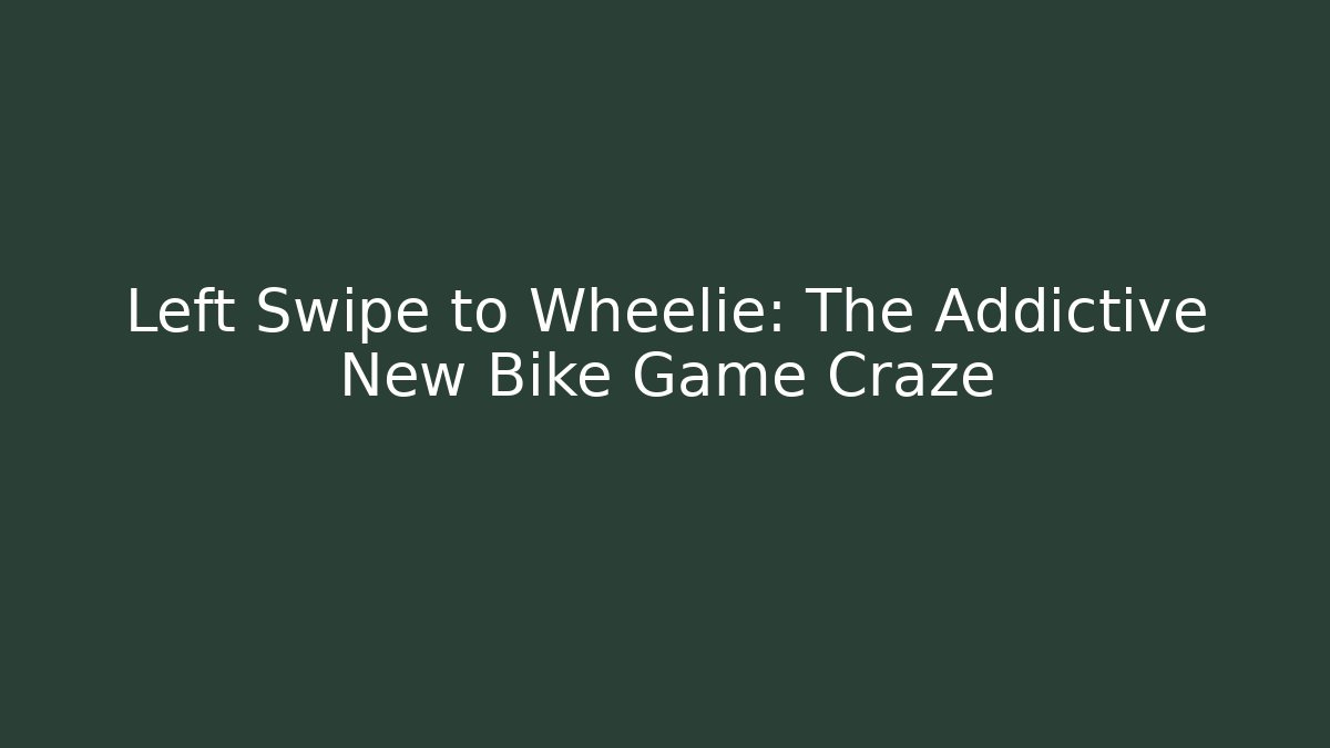 Left Swipe to Wheelie: The Addictive New Bike Game Craze