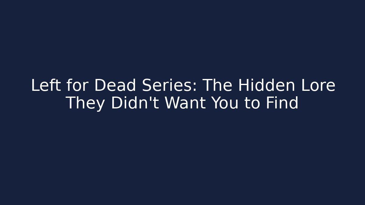 Left for Dead Series: The Hidden Lore They Didn't Want You to Find