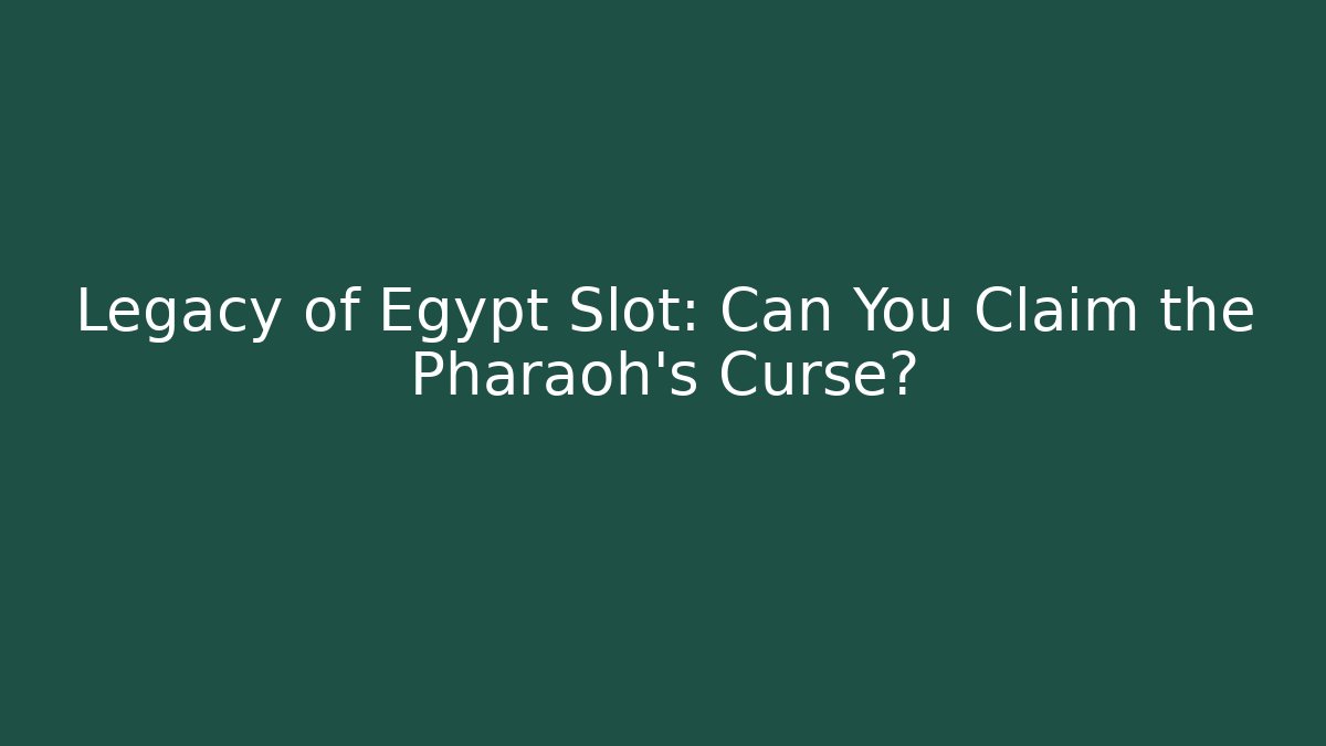 Legacy of Egypt Slot: Can You Claim the Pharaoh's Curse?