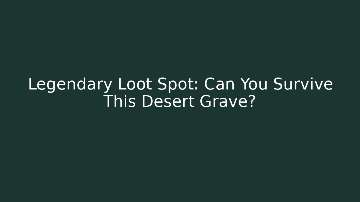 Legendary Loot Spot: Can You Survive This Desert Grave?