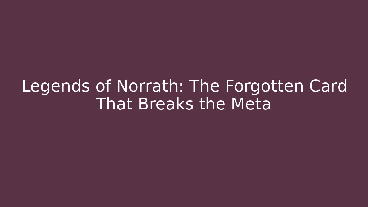 Legends of Norrath: The Forgotten Card That Breaks the Meta