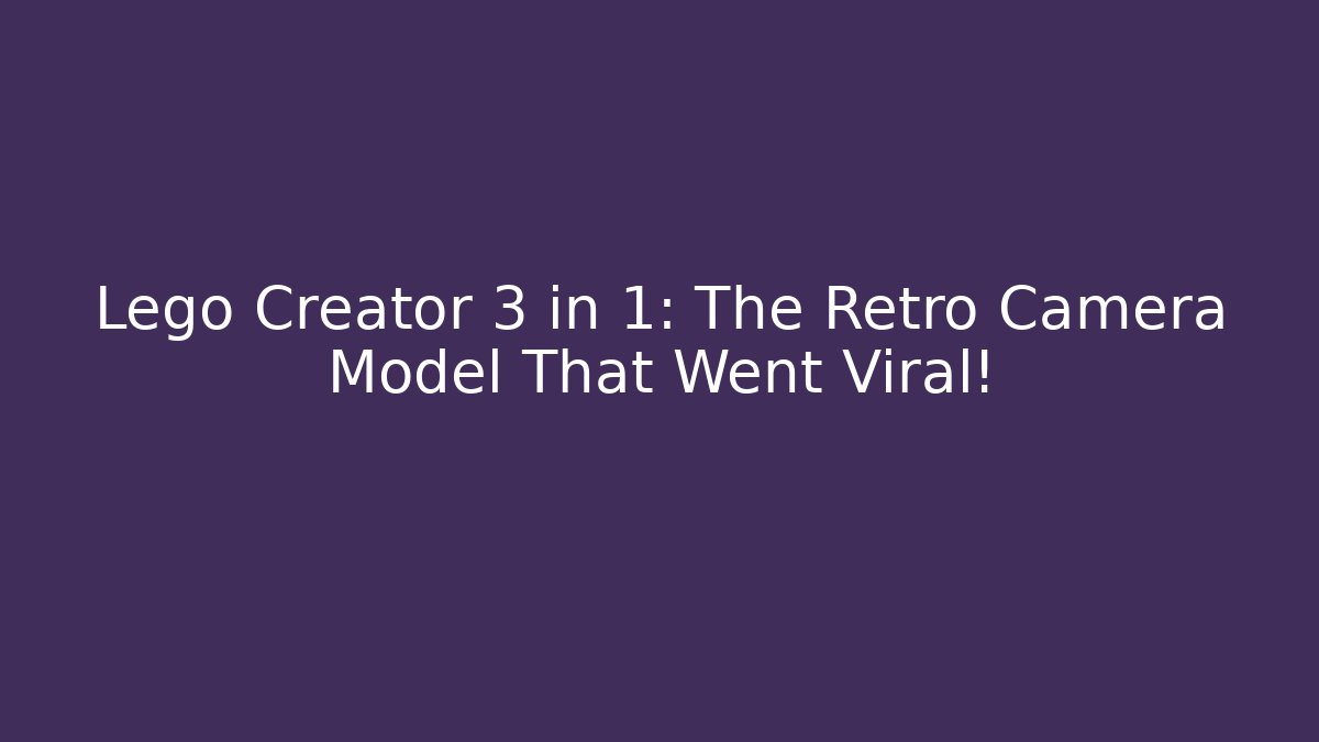 Lego Creator 3 in 1: The Retro Camera Model That Went Viral!