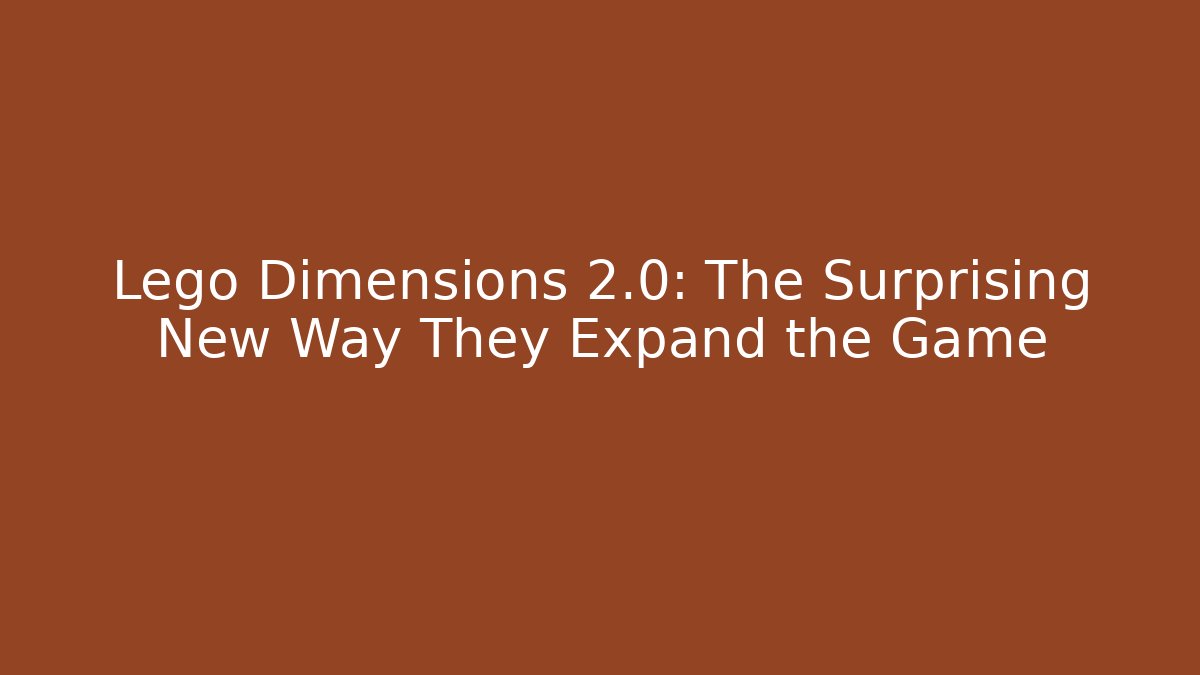 Lego Dimensions 2.0: The Surprising New Way They Expand the Game