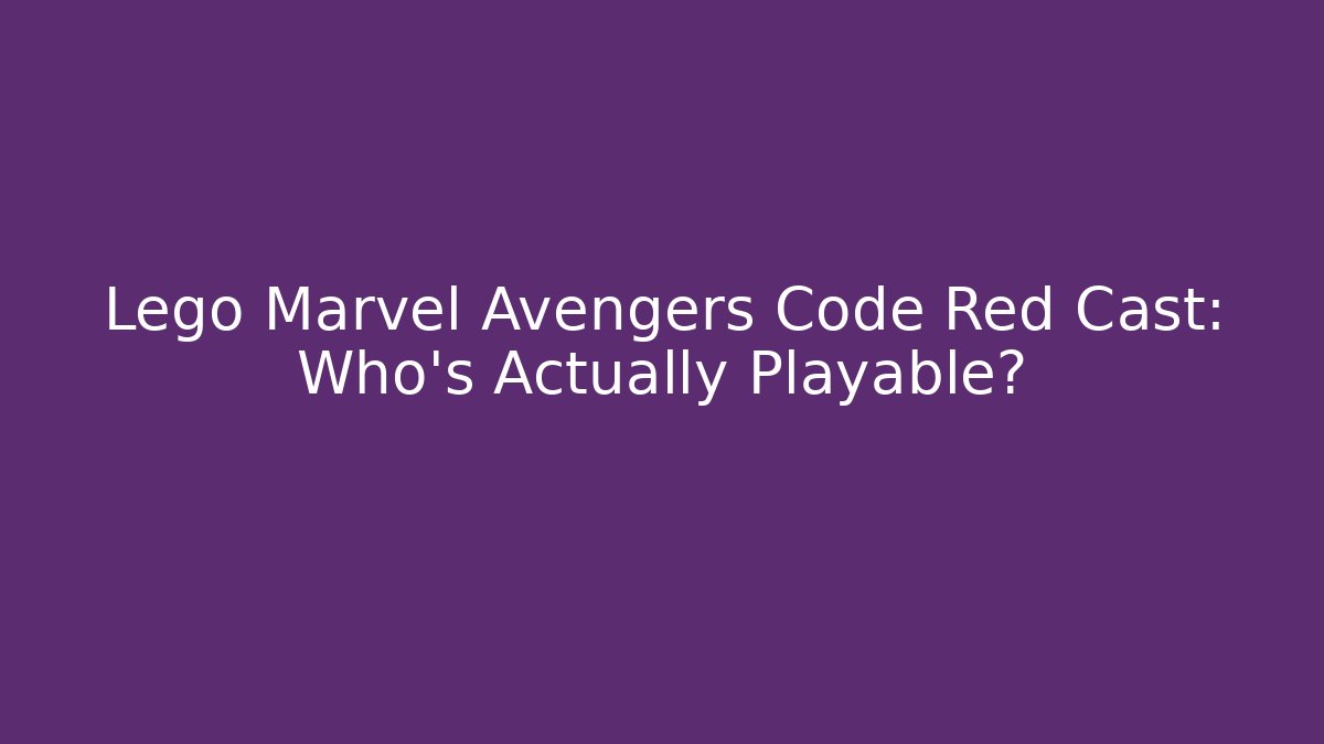 Lego Marvel Avengers Code Red Cast: Who's Actually Playable?