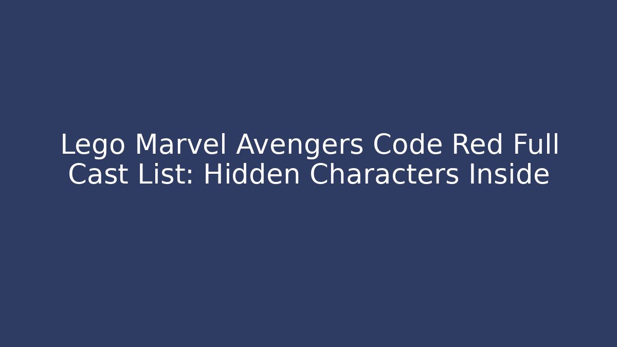 Lego Marvel Avengers Code Red Full Cast List: Hidden Characters Inside