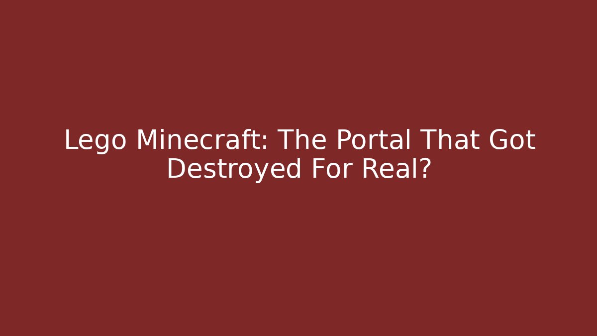 Lego Minecraft: The Portal That Got Destroyed For Real?