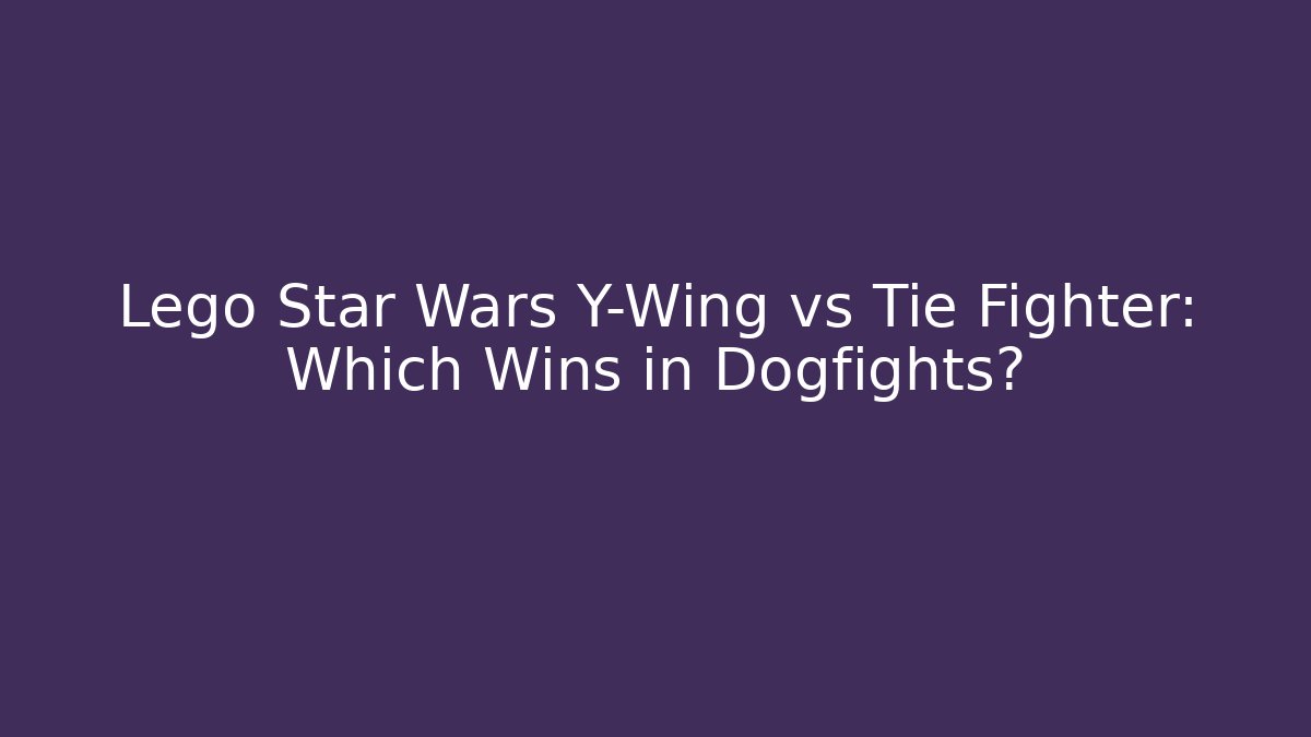 Lego Star Wars Y-Wing vs Tie Fighter: Which Wins in Dogfights?