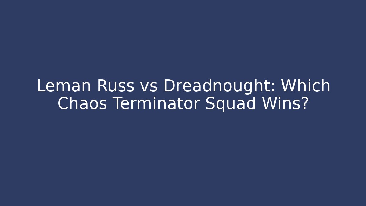 Leman Russ vs Dreadnought: Which Chaos Terminator Squad Wins?
