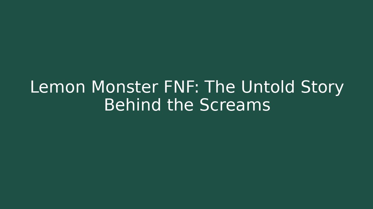 Lemon Monster FNF: The Untold Story Behind the Screams