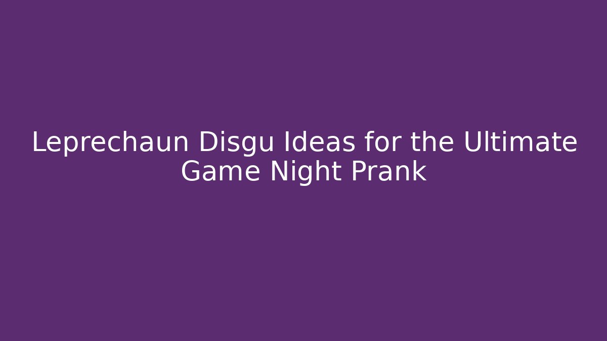 Leprechaun Disgu Ideas for the Ultimate Game Night Prank