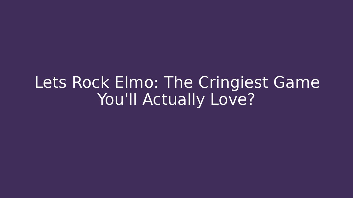 Lets Rock Elmo: The Cringiest Game You'll Actually Love? - Buddy Program
