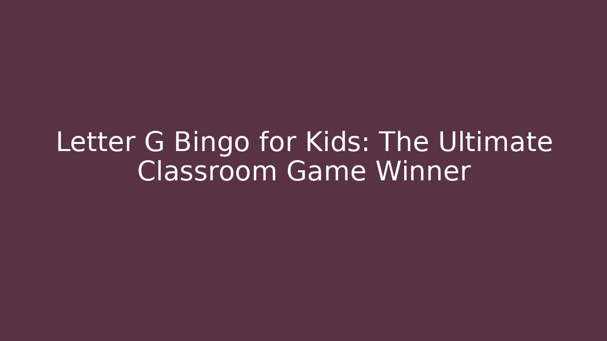Letter G Bingo for Kids: The Ultimate Classroom Game Winner