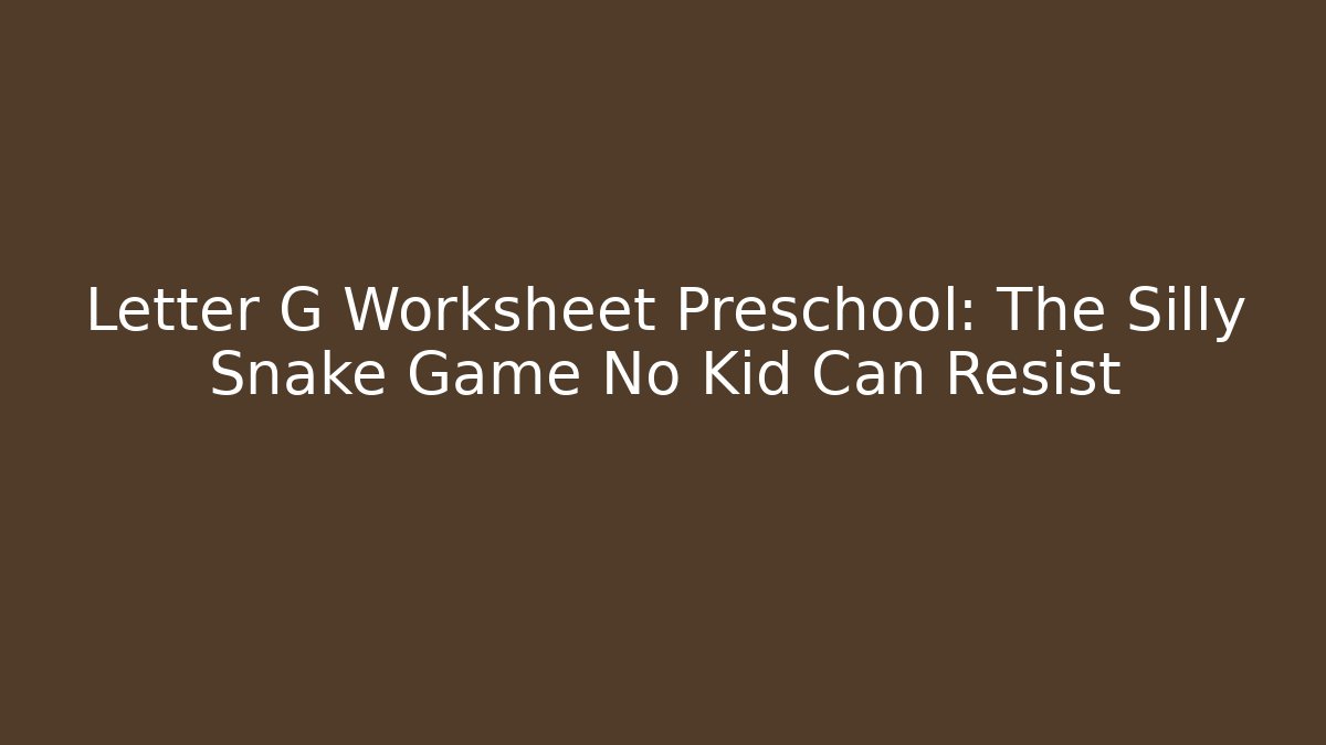 Letter G Worksheet Preschool: The Silly Snake Game No Kid Can Resist
