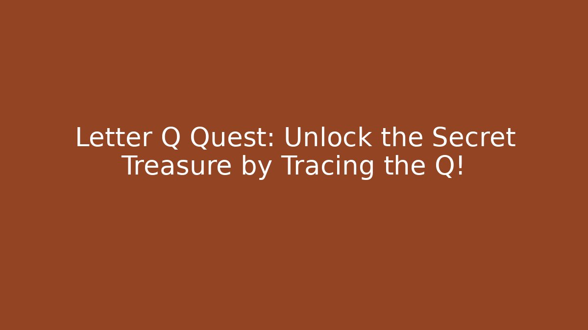 Letter Q Quest: Unlock the Secret Treasure by Tracing the Q!