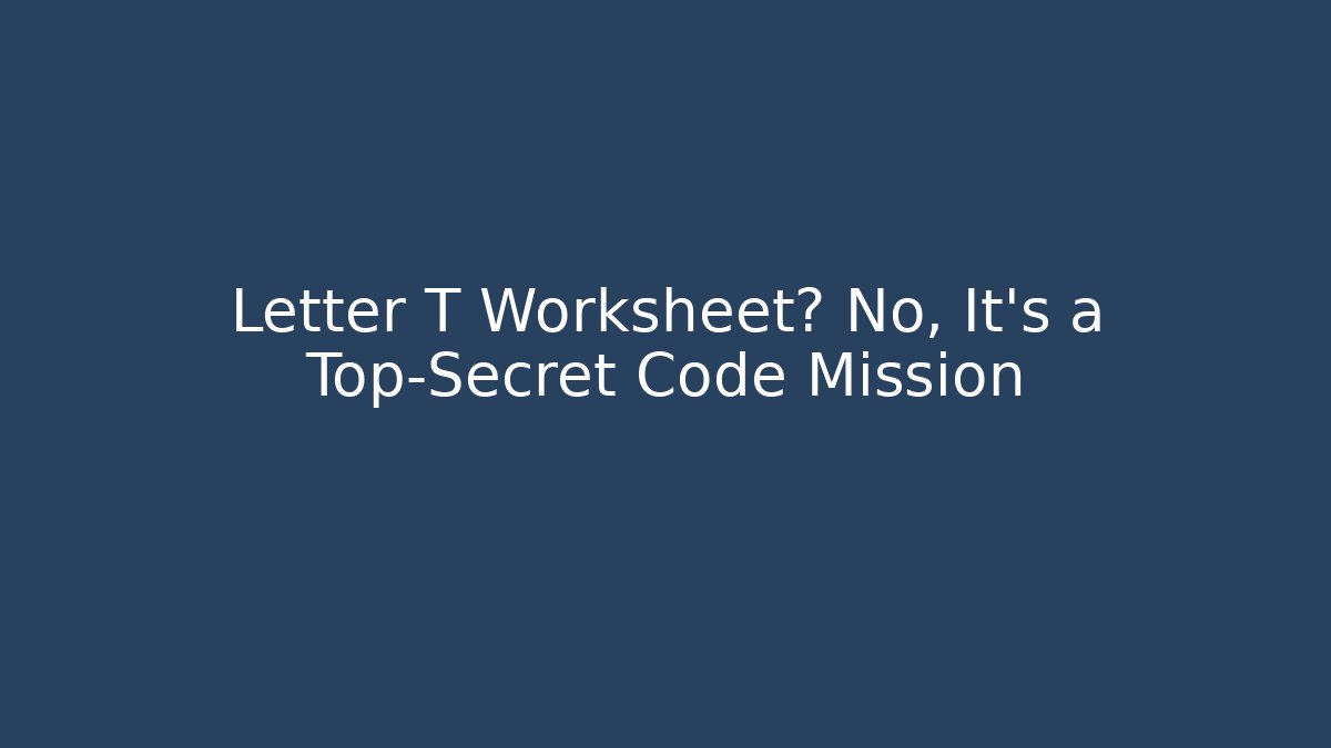 Letter T Worksheet? No, It's a Top-Secret Code Mission - Buddy Program