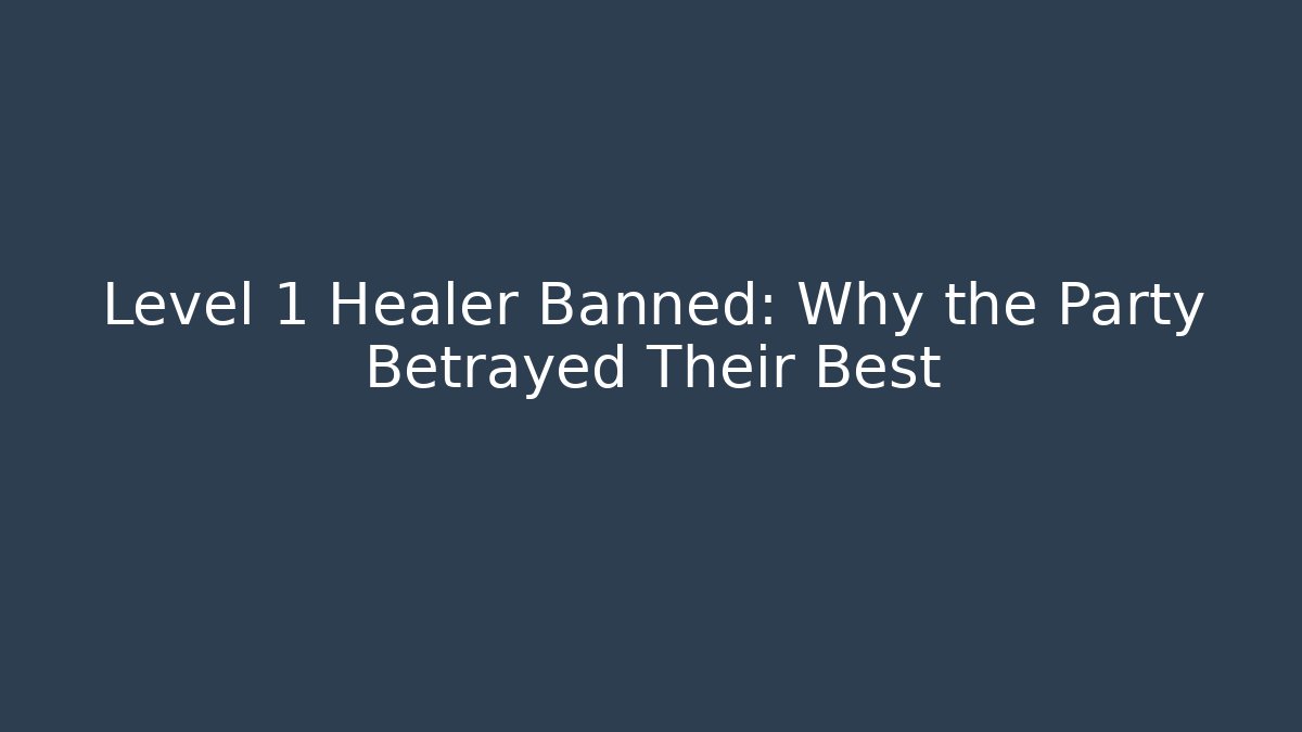 Level 1 Healer Banned: Why the Party Betrayed Their Best