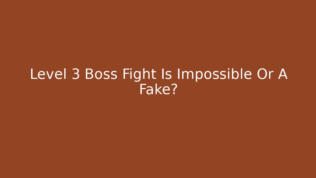 Level 3 Boss Fight Is Impossible Or A Fake?