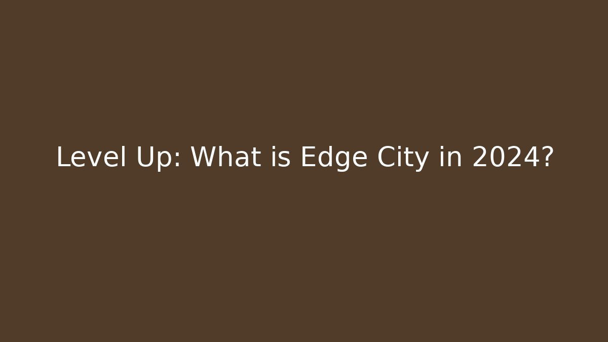 Level Up: What is Edge City in 2024?