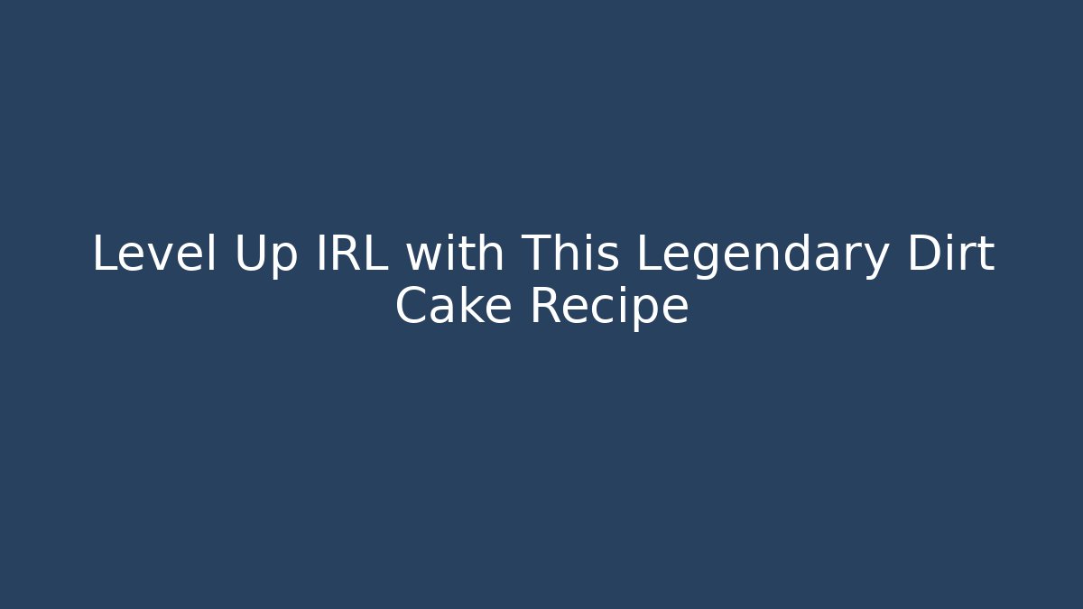 Level Up IRL with This Legendary Dirt Cake Recipe