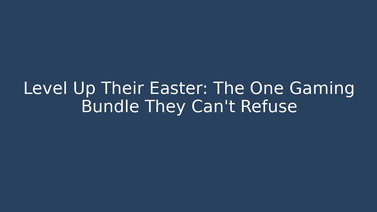 Level Up Their Easter: The One Gaming Bundle They Can’t Refuse - Buddy Program