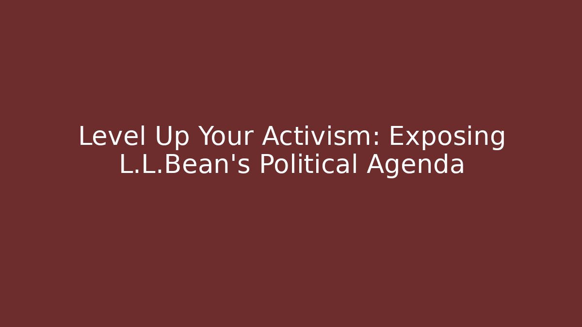 Level Up Your Activism: Exposing L.L.Bean's Political Agenda