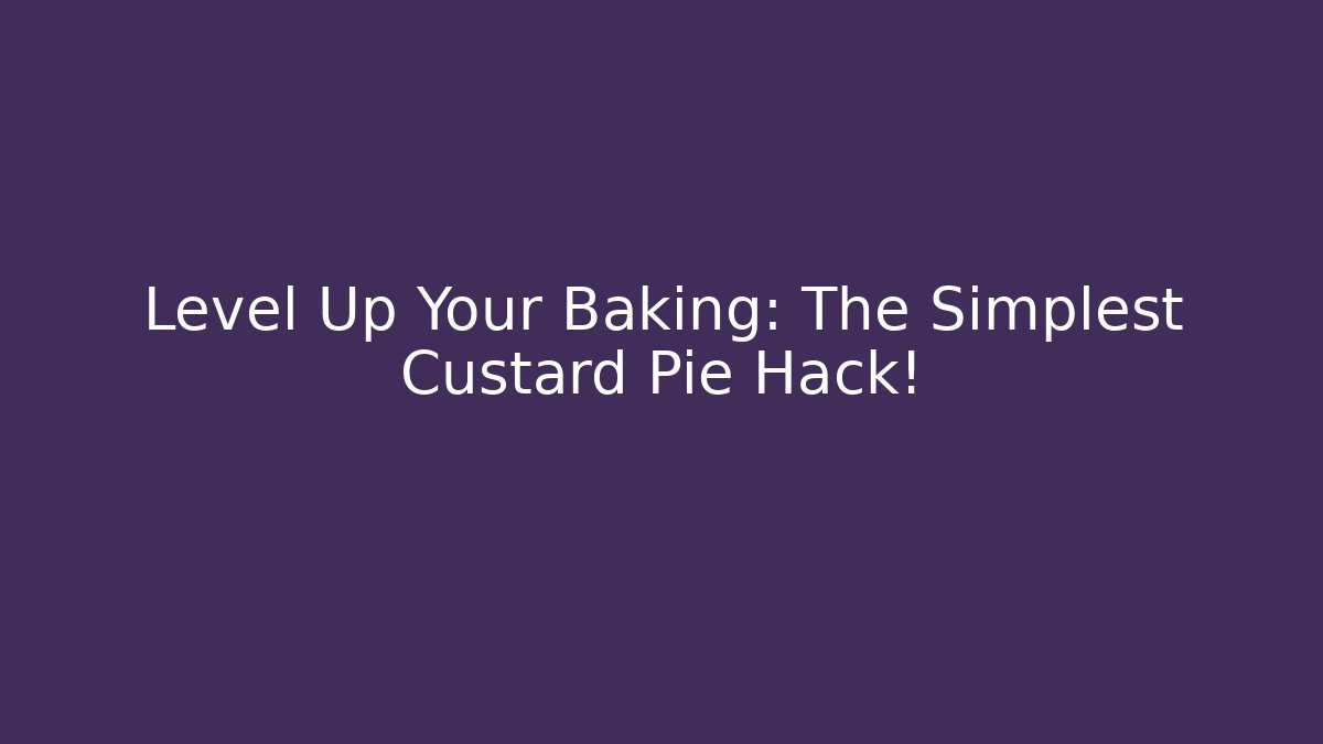 Level Up Your Baking: The Simplest Custard Pie Hack!