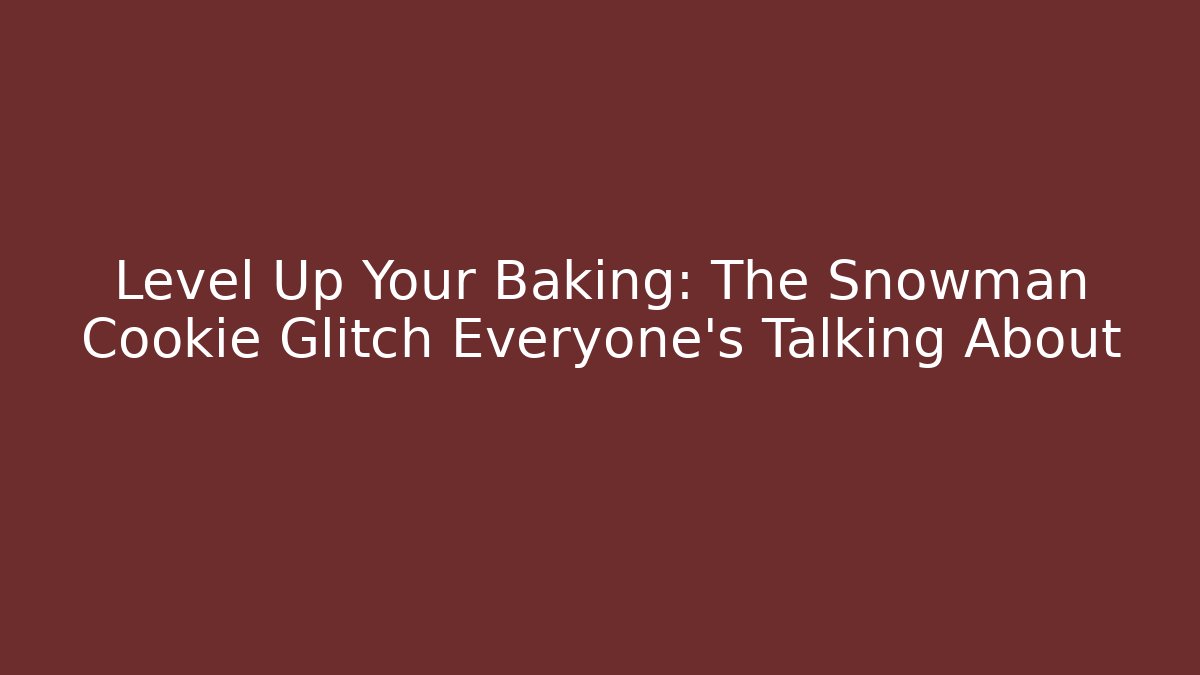 Level Up Your Baking: The Snowman Cookie Glitch Everyone’s Talking About