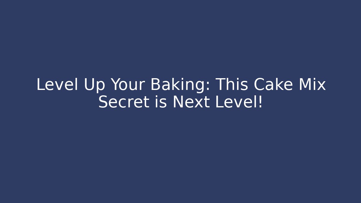 Level Up Your Baking: This Cake Mix Secret is Next Level!