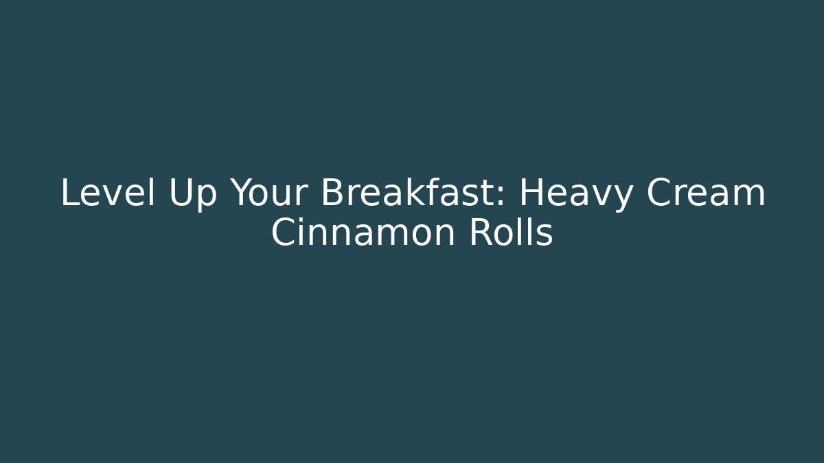 Level Up Your Breakfast: Heavy Cream Cinnamon Rolls - Buddy Program