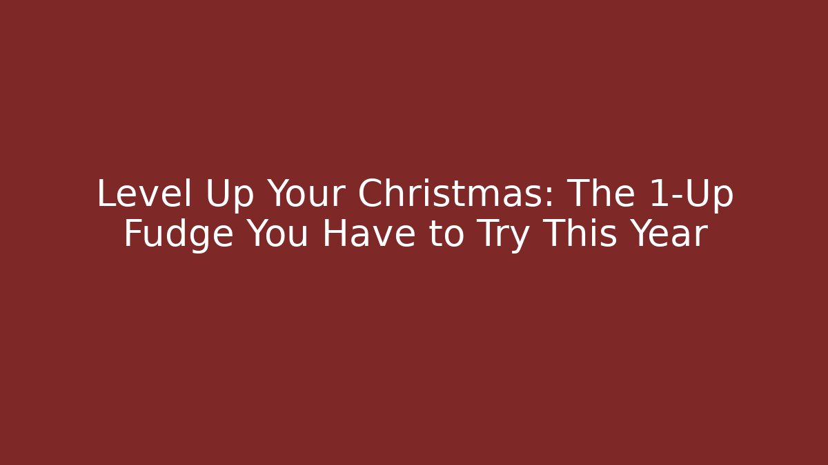Level Up Your Christmas: The 1-Up Fudge You Have to Try This Year