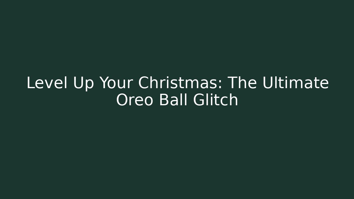 Level Up Your Christmas: The Ultimate Oreo Ball Glitch