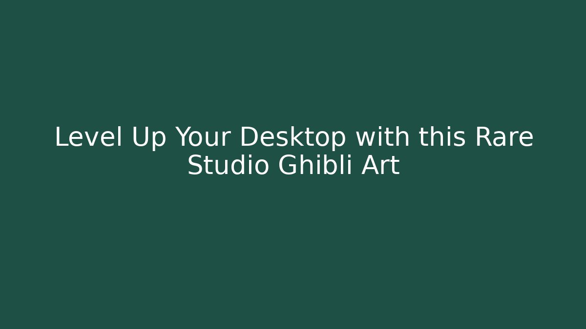 Level Up Your Desktop with this Rare Studio Ghibli Art