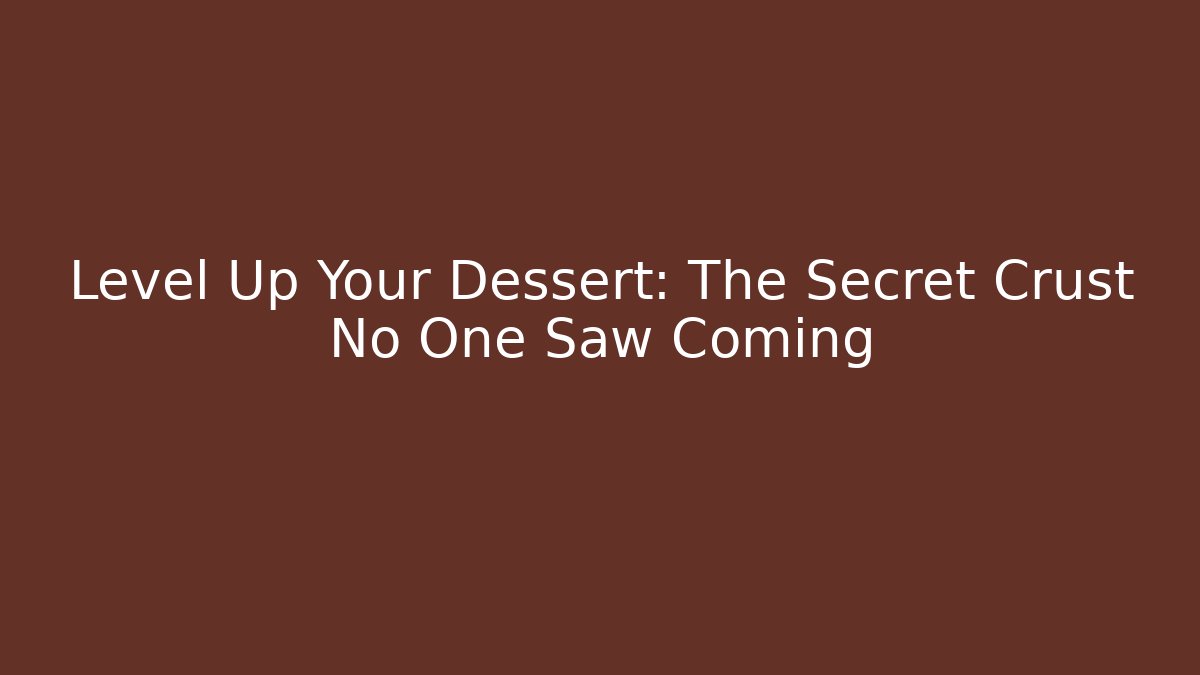 Level Up Your Dessert: The Secret Crust No One Saw Coming