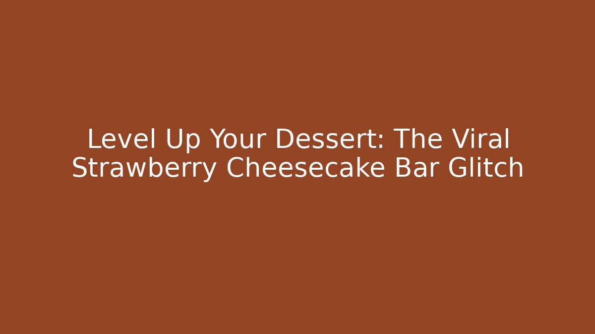 Level Up Your Dessert: The Viral Strawberry Cheesecake Bar Glitch