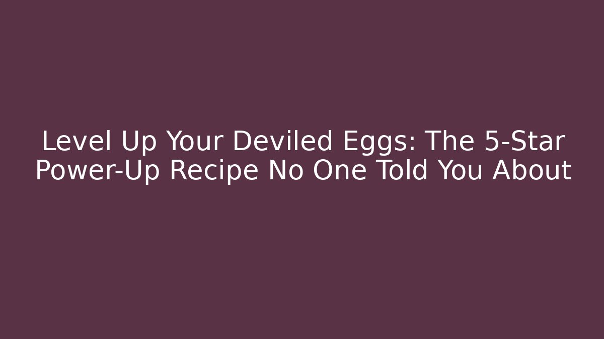 Level Up Your Deviled Eggs: The 5-Star Power-Up Recipe No One Told You About