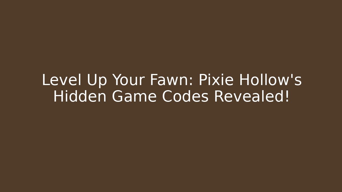 Level Up Your Fawn: Pixie Hollow's Hidden Game Codes Revealed!