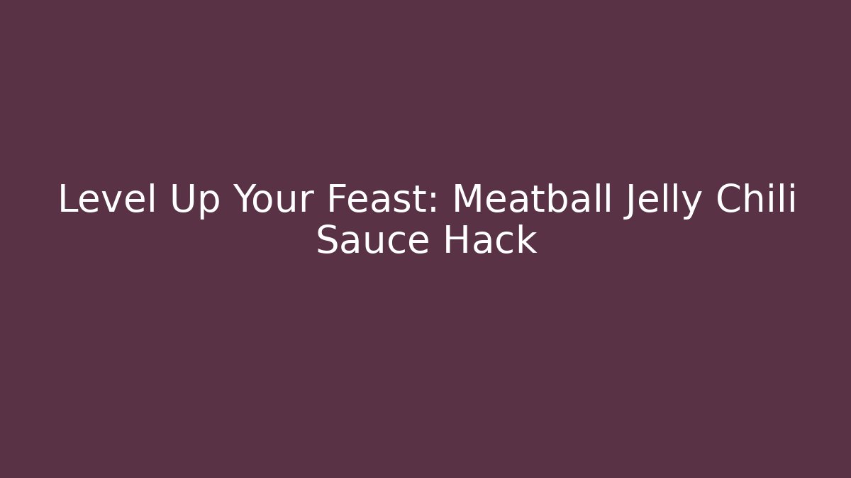 Level Up Your Feast: Meatball Jelly Chili Sauce Hack - Buddy Program