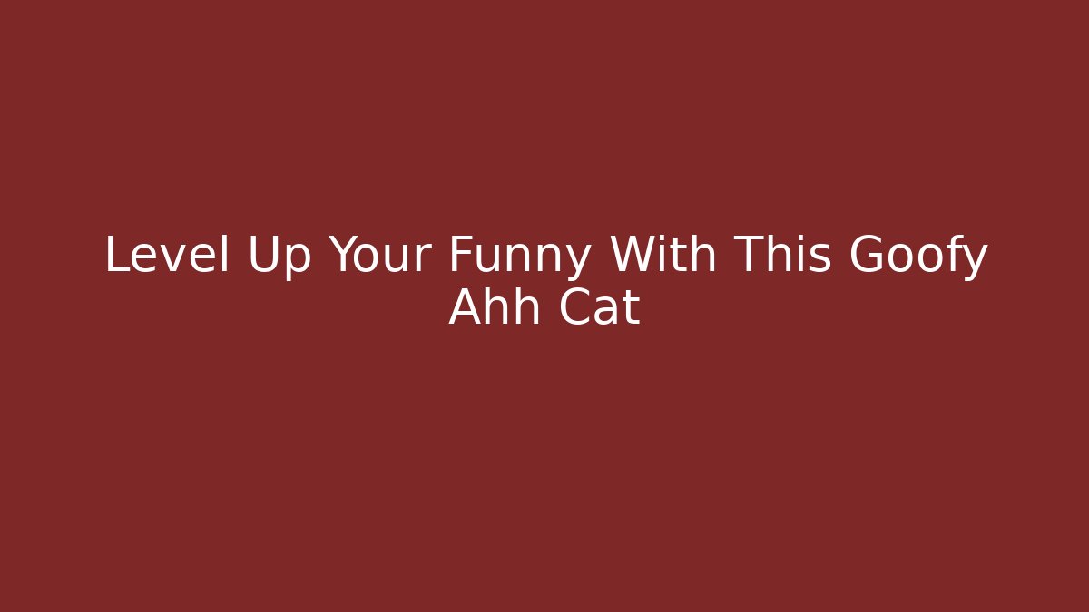 Level Up Your Funny With This Goofy Ahh Cat