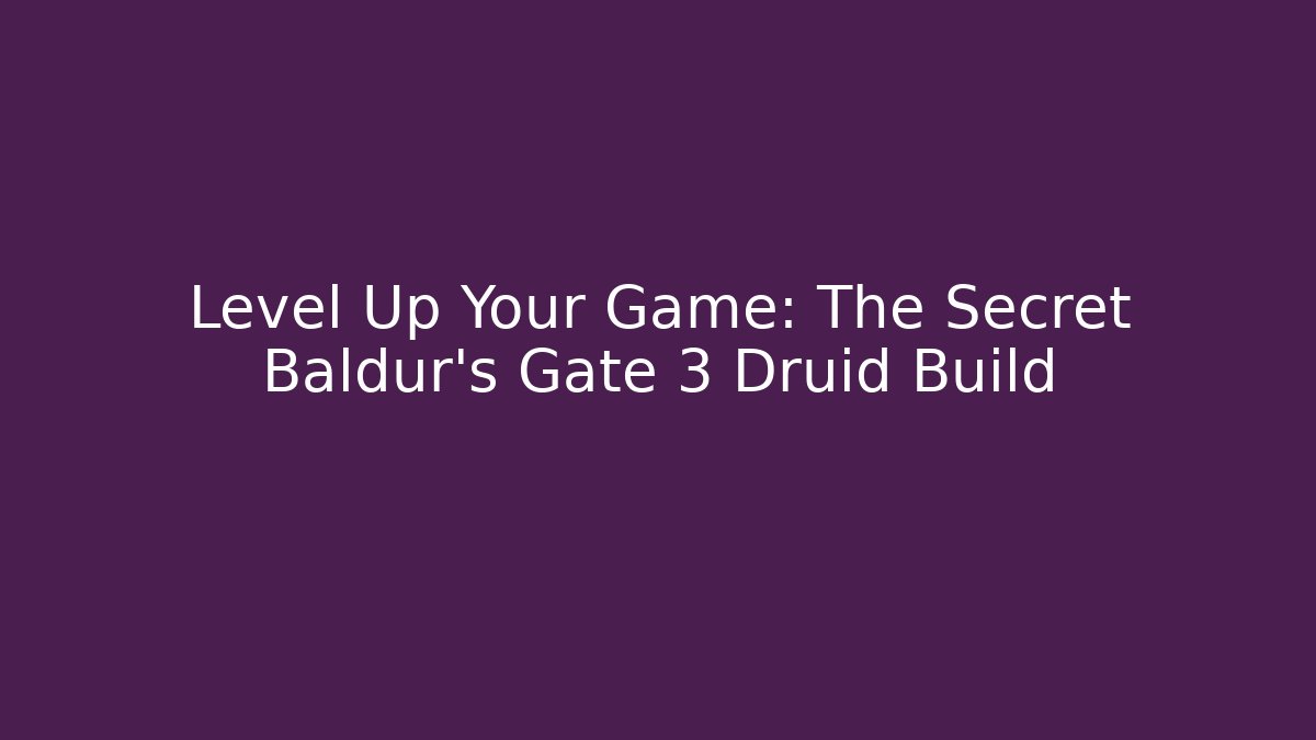 Level Up Your Game: The Secret Baldur's Gate 3 Druid Build