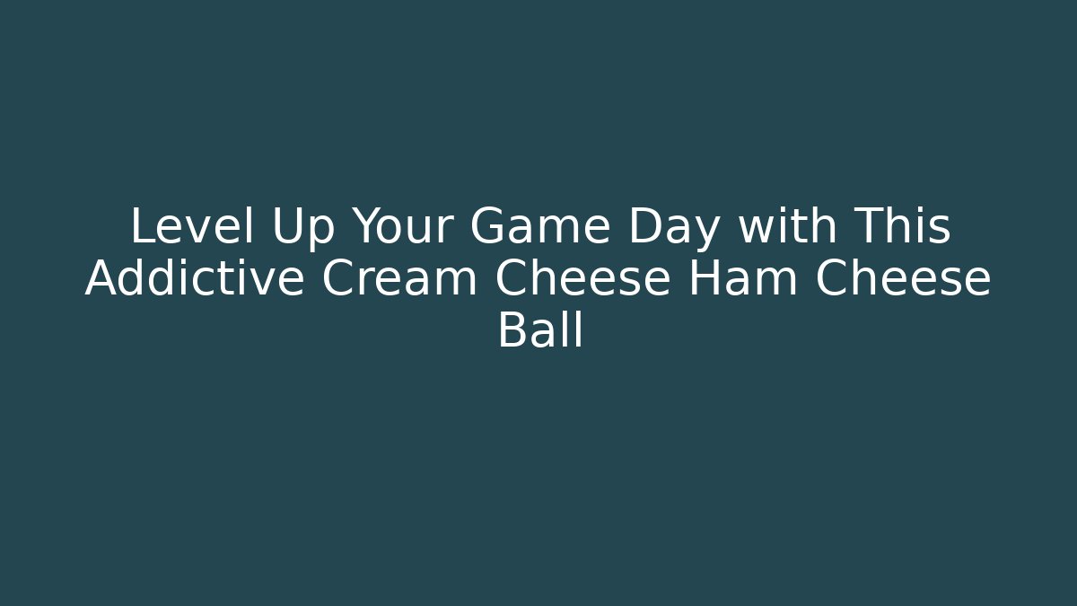 Level Up Your Game Day with This Addictive Cream Cheese Ham Cheese Ball