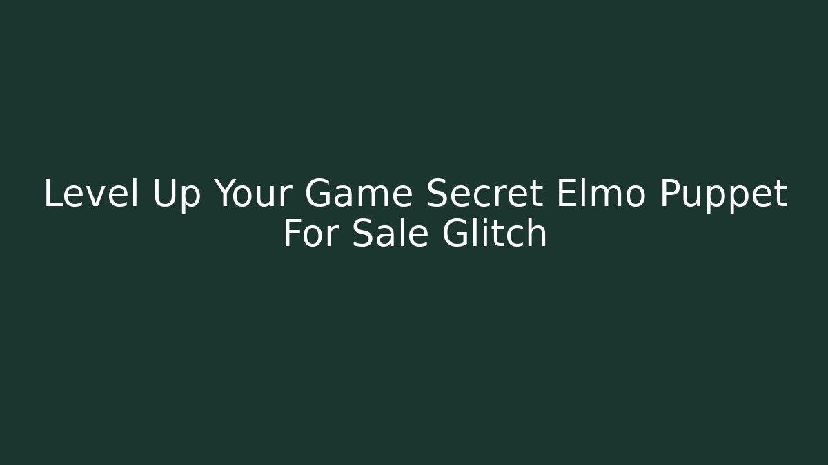 Level Up Your Game Secret Elmo Puppet For Sale Glitch