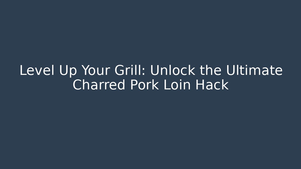 Level Up Your Grill: Unlock the Ultimate Charred Pork Loin Hack - Buddy Program