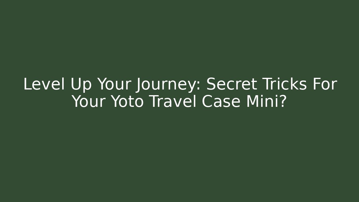 Level Up Your Journey: Secret Tricks For Your Yoto Travel Case Mini?